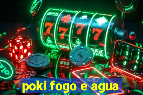 poki fogo e agua